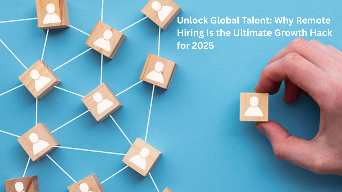 Unlock Global Talent: Why Remote Hiring Is the Ultimate Growth Hack for 2025
